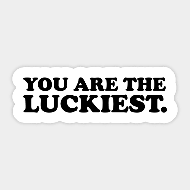 You are the luckiest- black text Sticker by NotesNwords